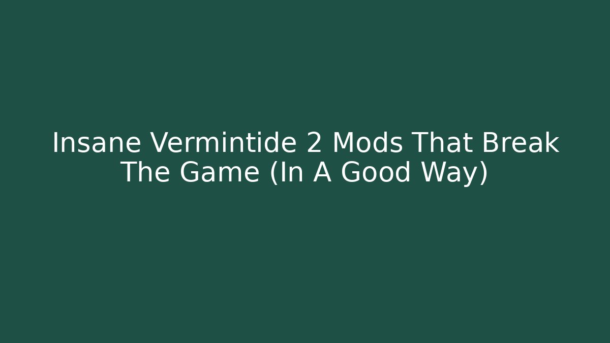 Insane Vermintide 2 Mods That Break The Game (In A Good Way)