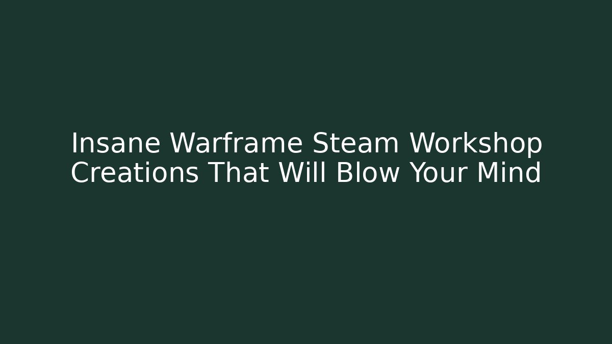 Insane Warframe Steam Workshop Creations That Will Blow Your Mind