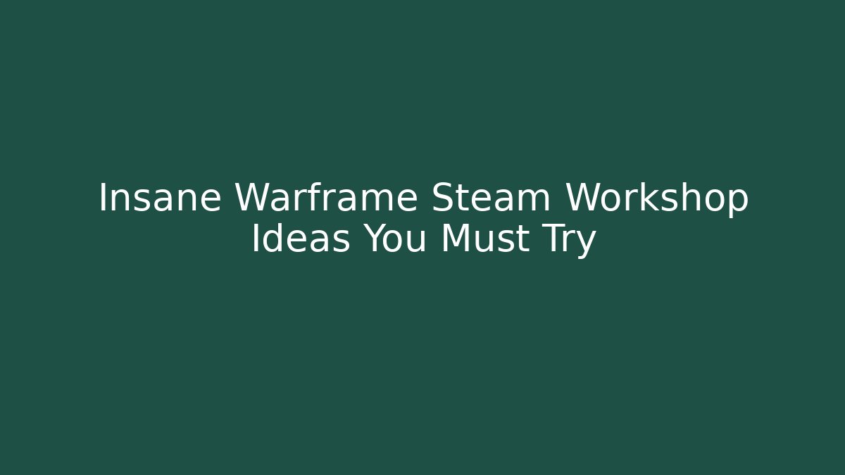 Insane Warframe Steam Workshop Ideas You Must Try