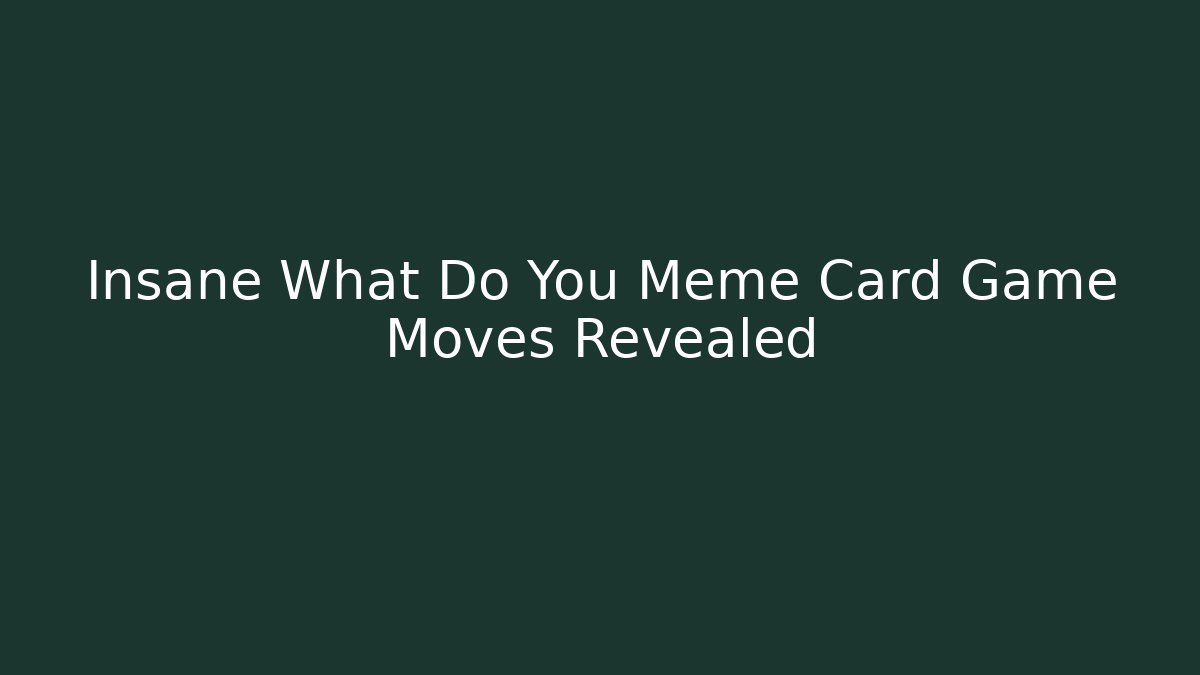 Insane What Do You Meme Card Game Moves Revealed
