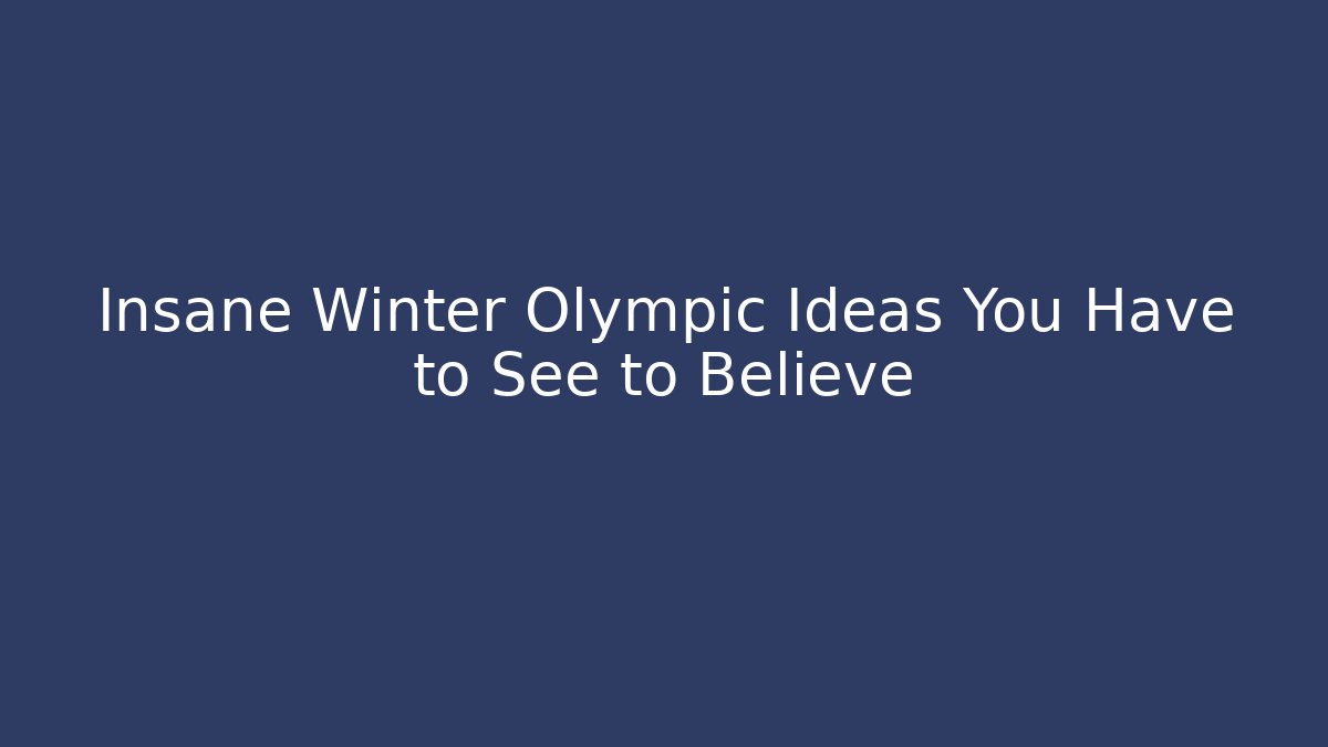Insane Winter Olympic Ideas You Have to See to Believe