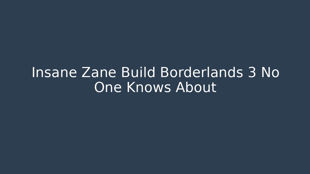 Insane Zane Build Borderlands 3 No One Knows About - Create More Assets