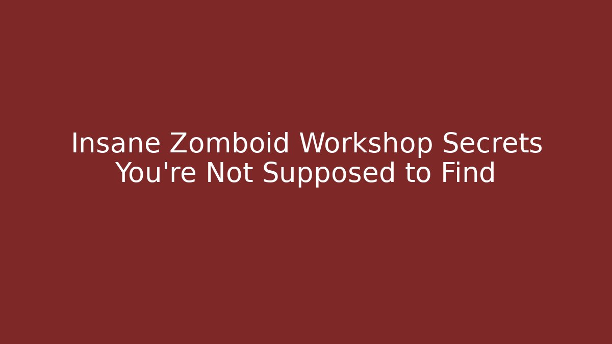 Insane Zomboid Workshop Secrets You’re Not Supposed to Find - Create More Assets