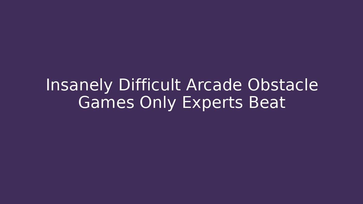Insanely Difficult Arcade Obstacle Games Only Experts Beat - Create More Assets