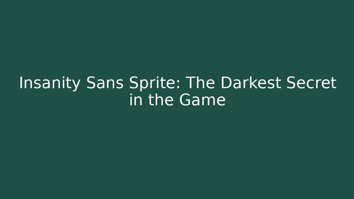 Insanity Sans Sprite: The Darkest Secret in the Game
