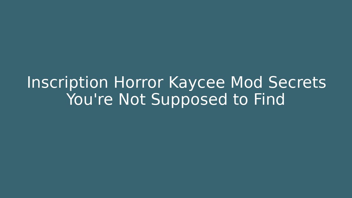 Inscription Horror Kaycee Mod Secrets You’re Not Supposed to Find