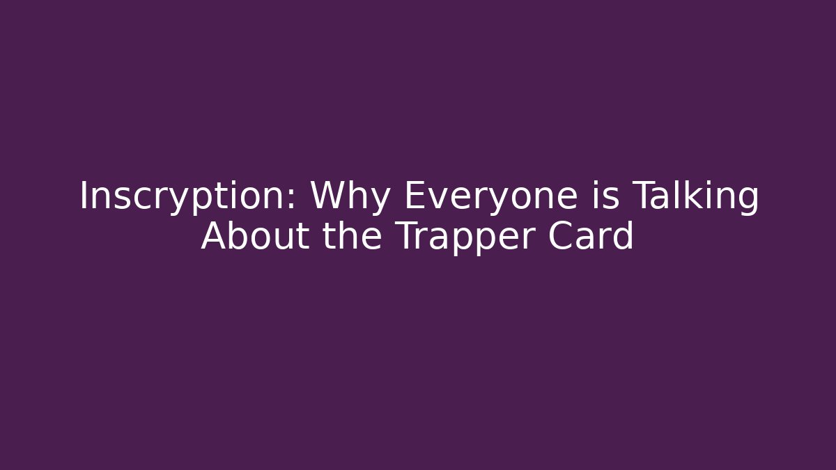 Inscryption: Why Everyone is Talking About the Trapper Card