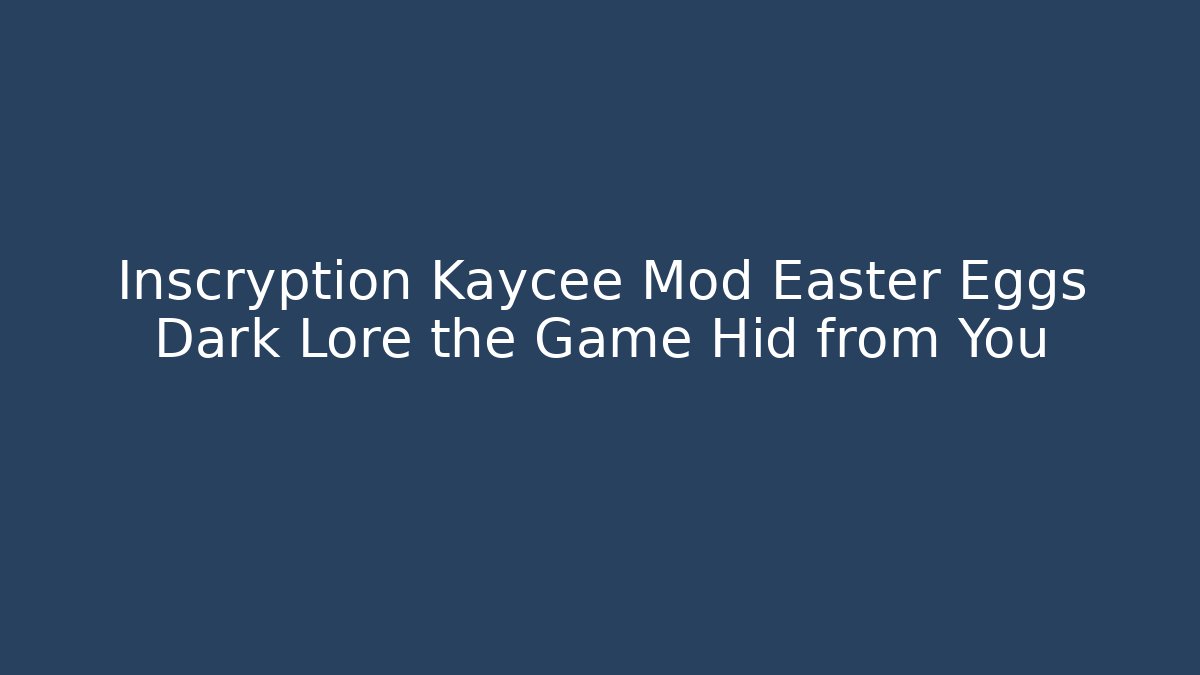 Inscryption Kaycee Mod Easter Eggs Dark Lore the Game Hid from You