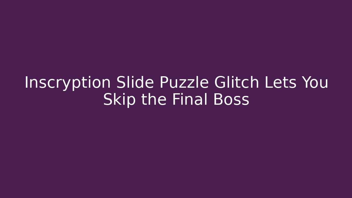 Inscryption Slide Puzzle Glitch Lets You Skip the Final Boss