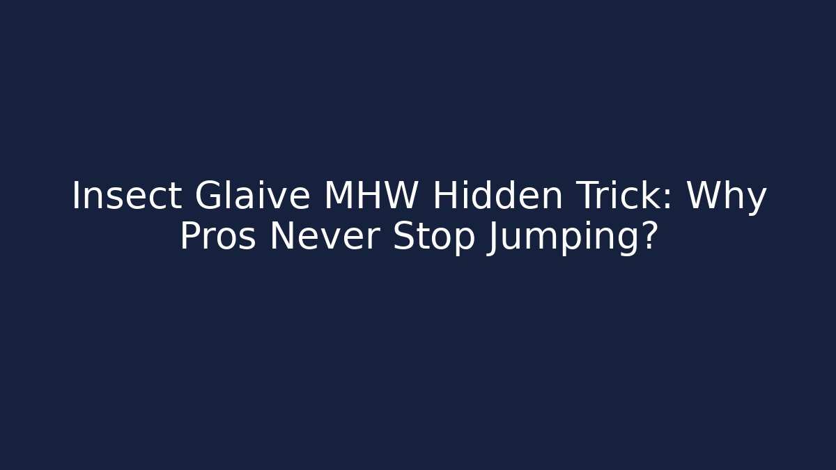 Insect Glaive MHW Hidden Trick: Why Pros Never Stop Jumping? - Create More Assets