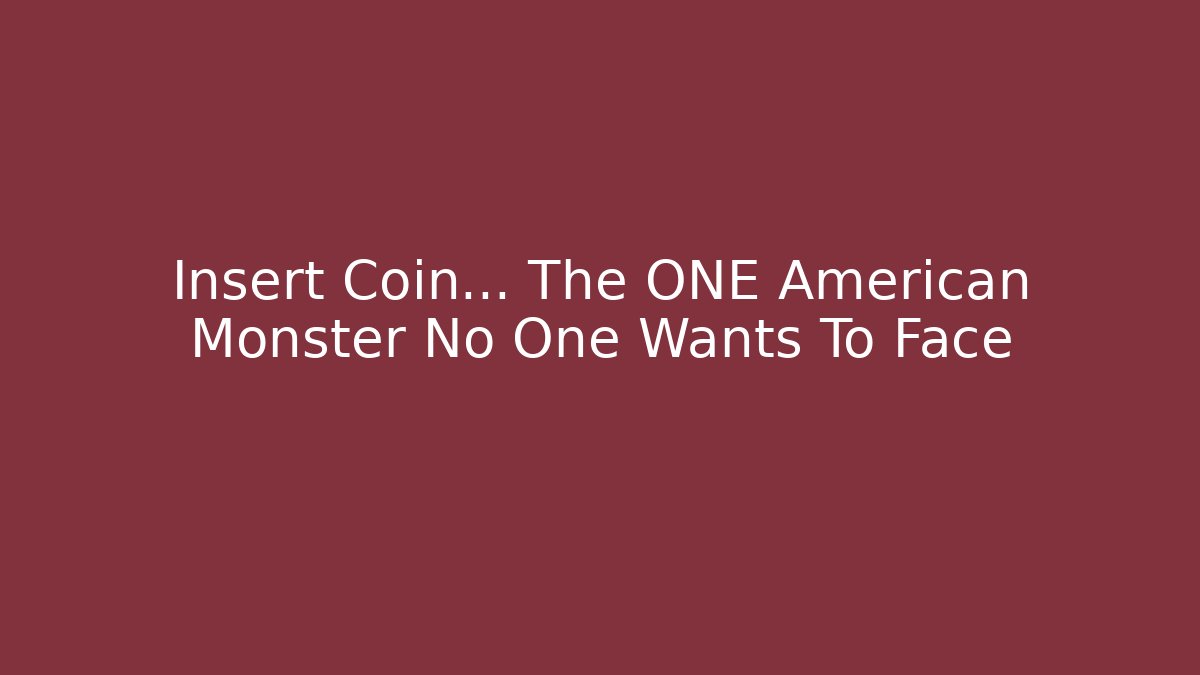 Insert Coin… The ONE American Monster No One Wants To Face