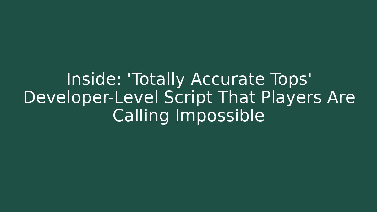 Inside: 'Totally Accurate Tops' Developer-Level Script That Players Are Calling Impossible