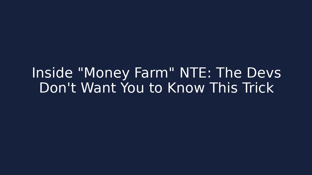 Inside "Money Farm" NTE: The Devs Don't Want You to Know This Trick