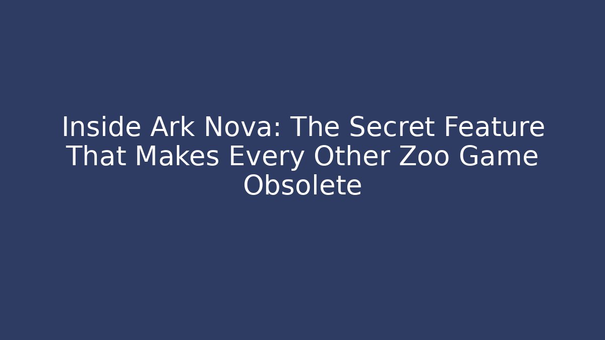 Inside Ark Nova: The Secret Feature That Makes Every Other Zoo Game Obsolete