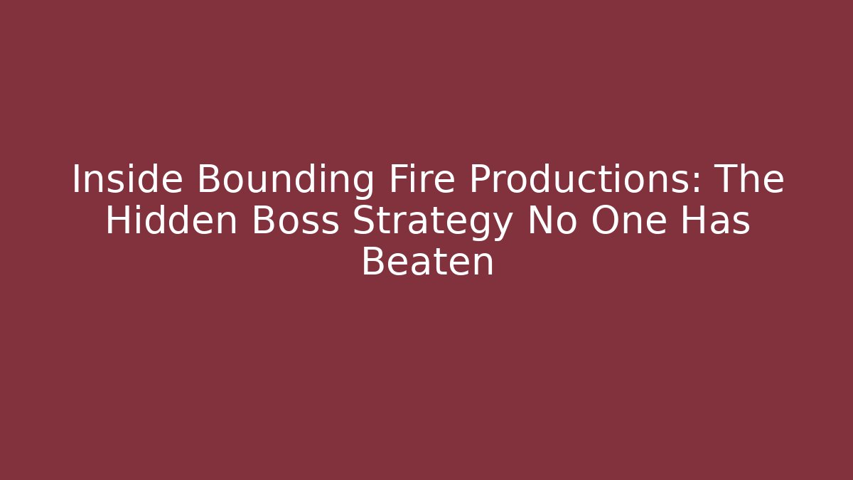 Inside Bounding Fire Productions: The Hidden Boss Strategy No One Has Beaten