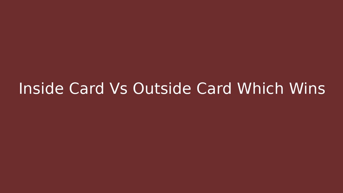 Inside Card Vs Outside Card Which Wins