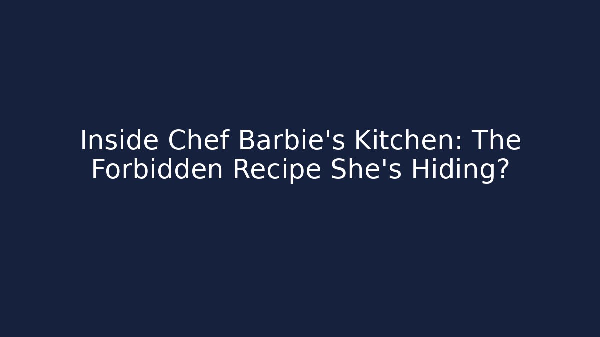 Inside Chef Barbie's Kitchen: The Forbidden Recipe She's Hiding?