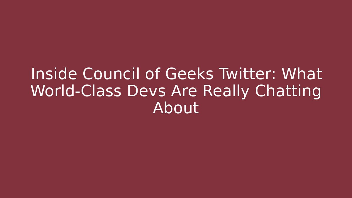Inside Council of Geeks Twitter: What World-Class Devs Are Really Chatting About