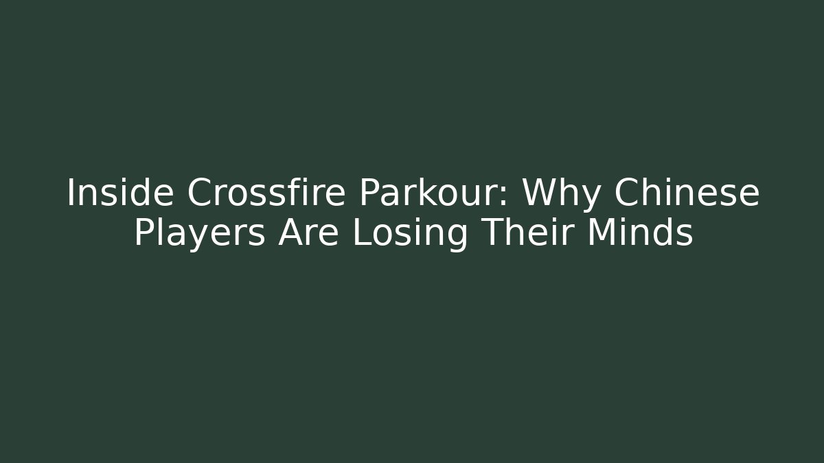 Inside Crossfire Parkour: Why Chinese Players Are Losing Their Minds - Create More Assets