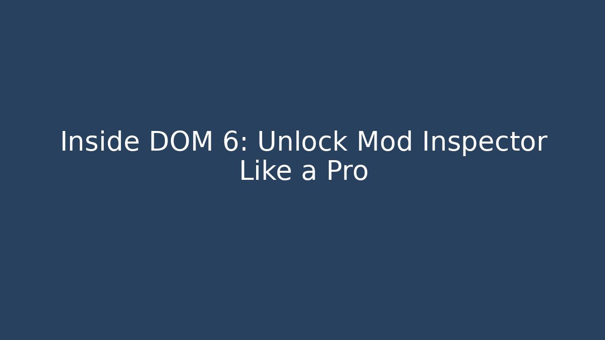 Inside DOM 6: Unlock Mod Inspector Like a Pro