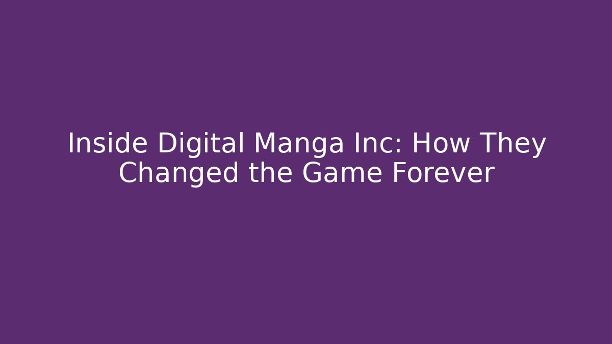 Inside Digital Manga Inc: How They Changed the Game Forever