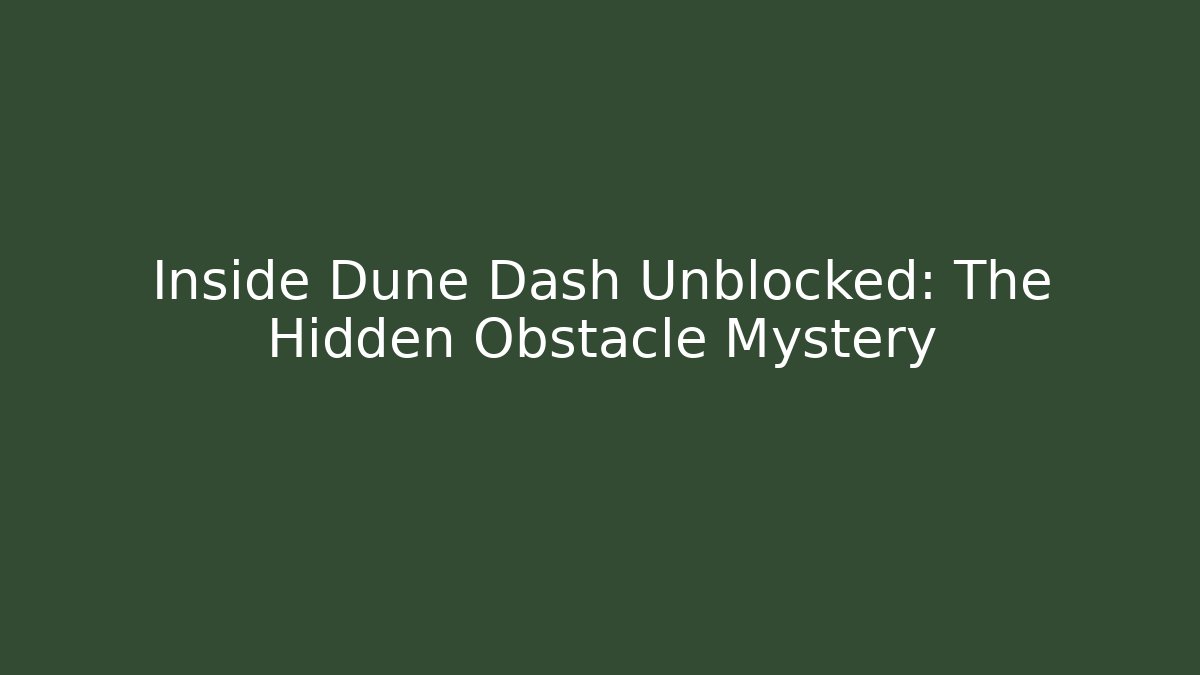Inside Dune Dash Unblocked: The Hidden Obstacle Mystery