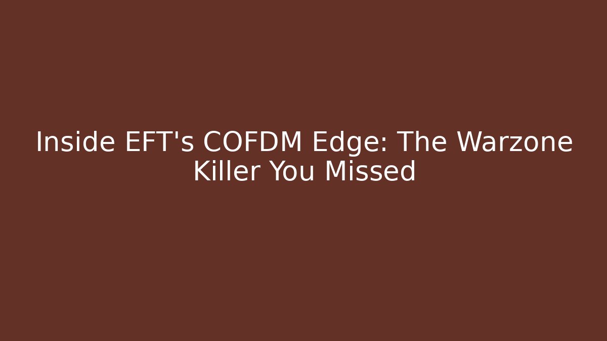 Inside EFT’s COFDM Edge: The Warzone Killer You Missed