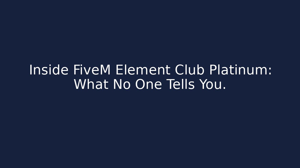 Inside FiveM Element Club Platinum: What No One Tells You.