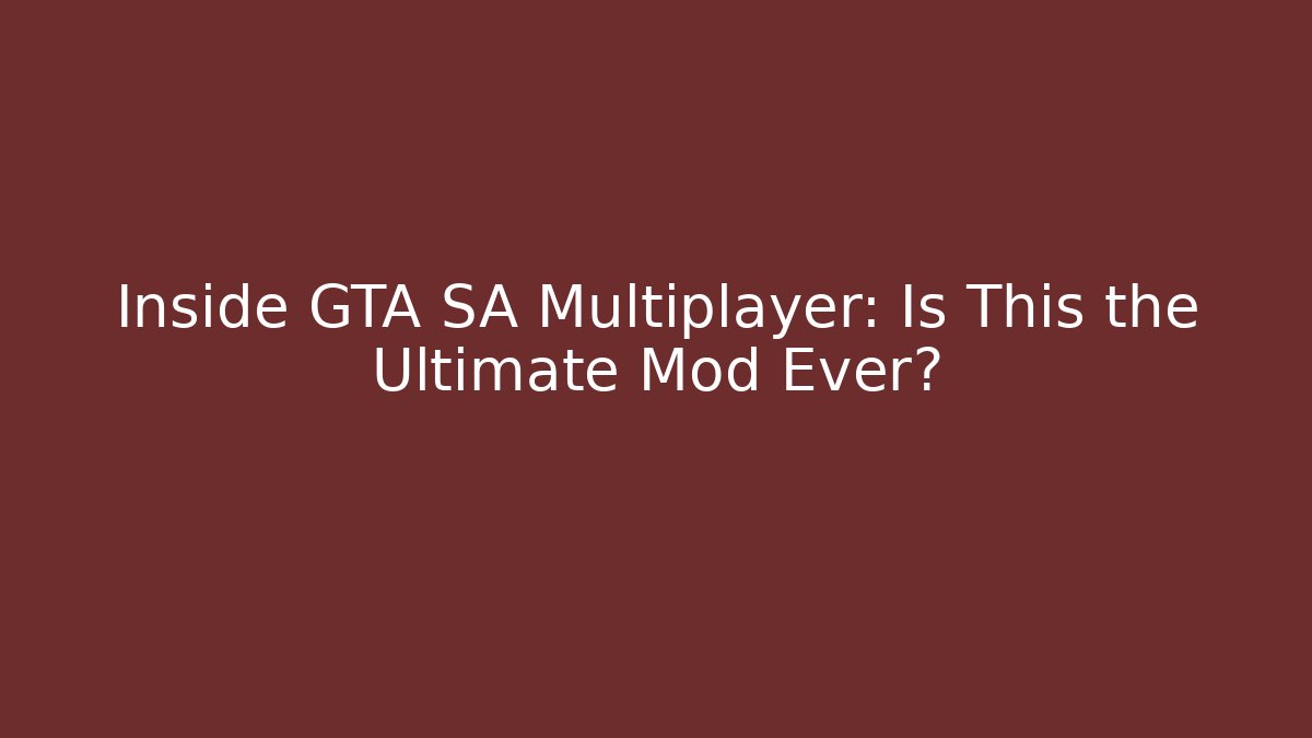 Inside GTA SA Multiplayer: Is This the Ultimate Mod Ever?