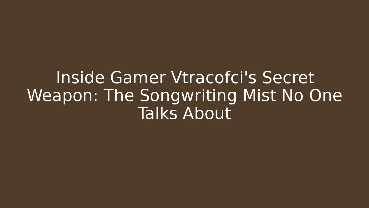 Inside Gamer Vtracofci’s Secret Weapon: The Songwriting Mist No One Talks About