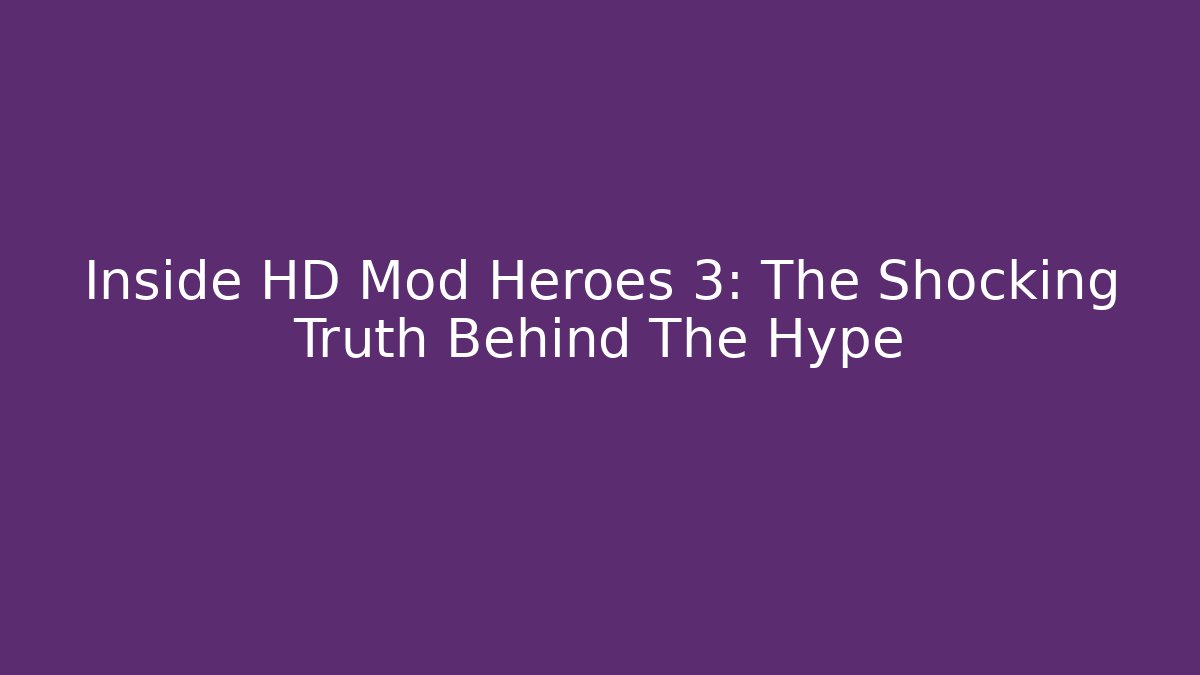 Inside HD Mod Heroes 3: The Shocking Truth Behind The Hype - Create More Assets