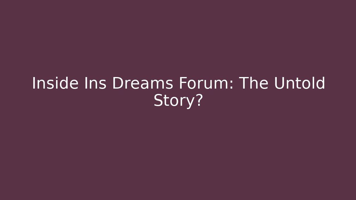Inside Ins Dreams Forum: The Untold Story?