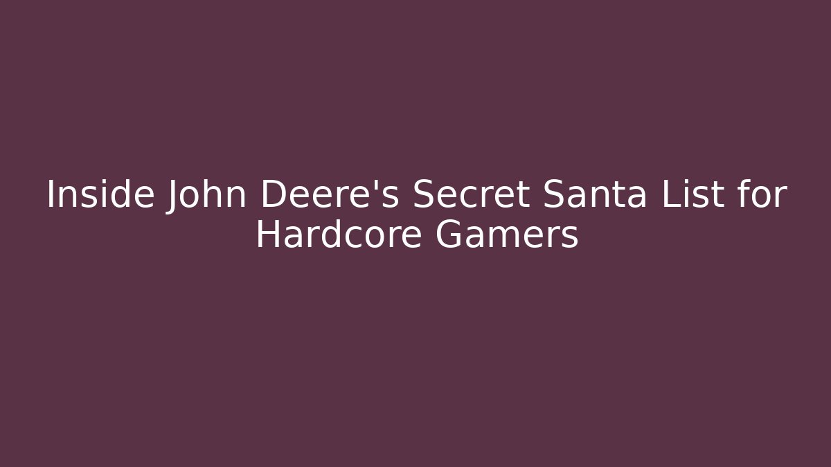 Inside John Deere’s Secret Santa List for Hardcore Gamers - Create More Assets
