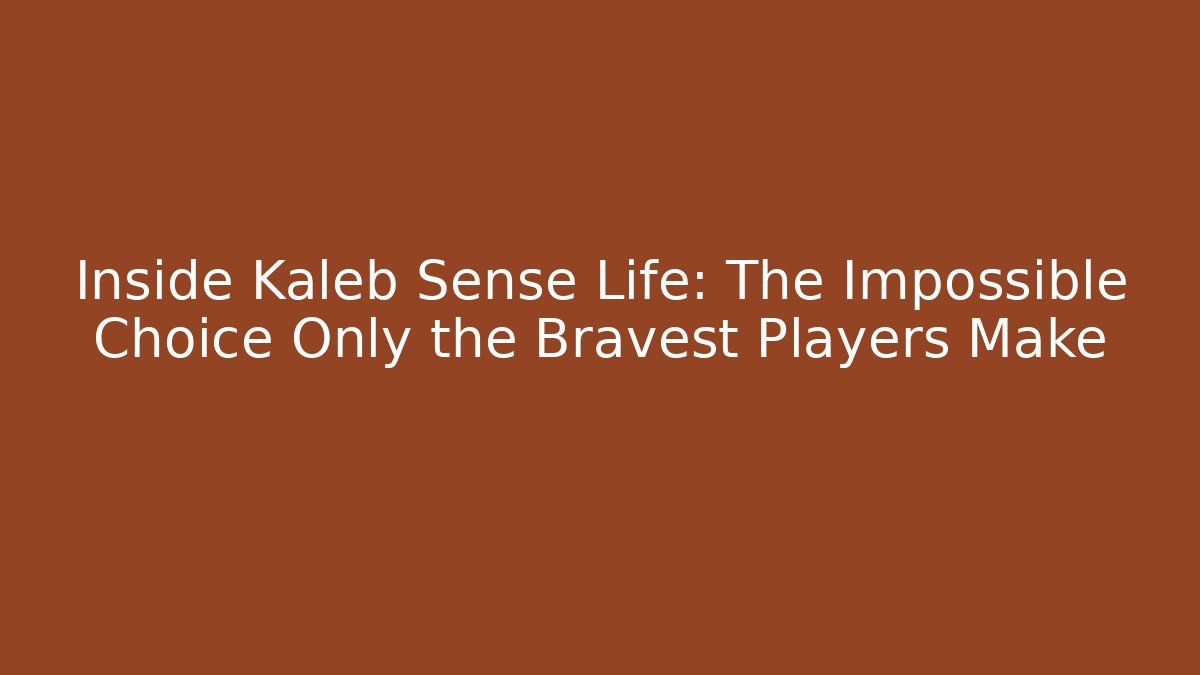 Inside Kaleb Sense Life: The Impossible Choice Only the Bravest Players Make
