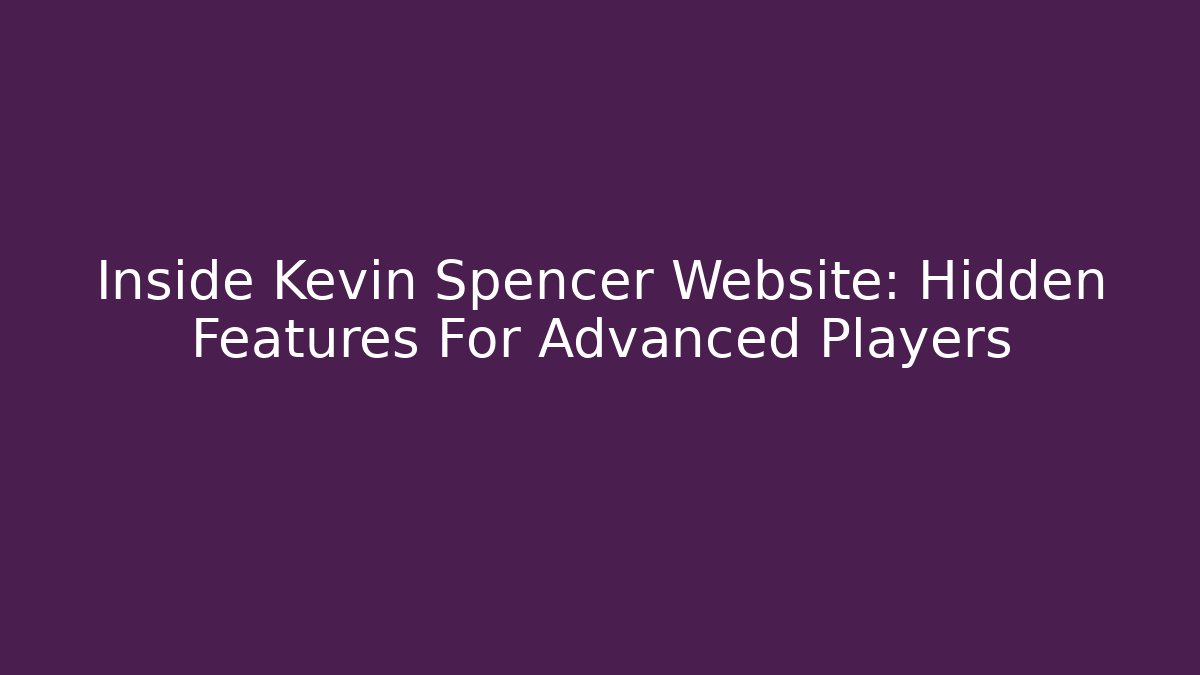 Inside Kevin Spencer Website: Hidden Features For Advanced Players