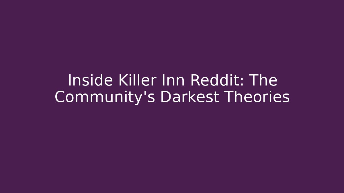 Inside Killer Inn Reddit: The Community's Darkest Theories - Create More Assets