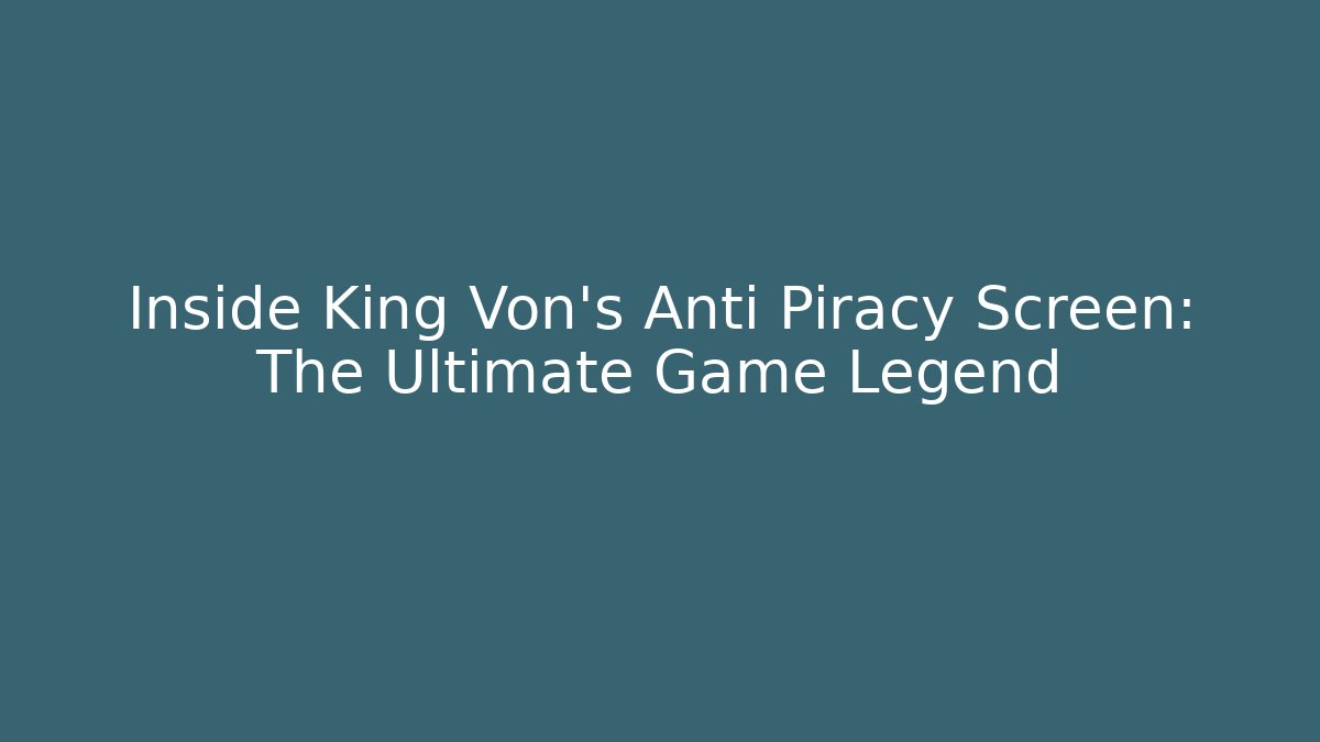 Inside King Von's Anti Piracy Screen: The Ultimate Game Legend