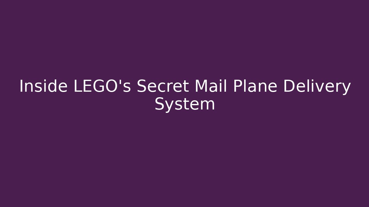 Inside LEGO's Secret Mail Plane Delivery System - Create More Assets