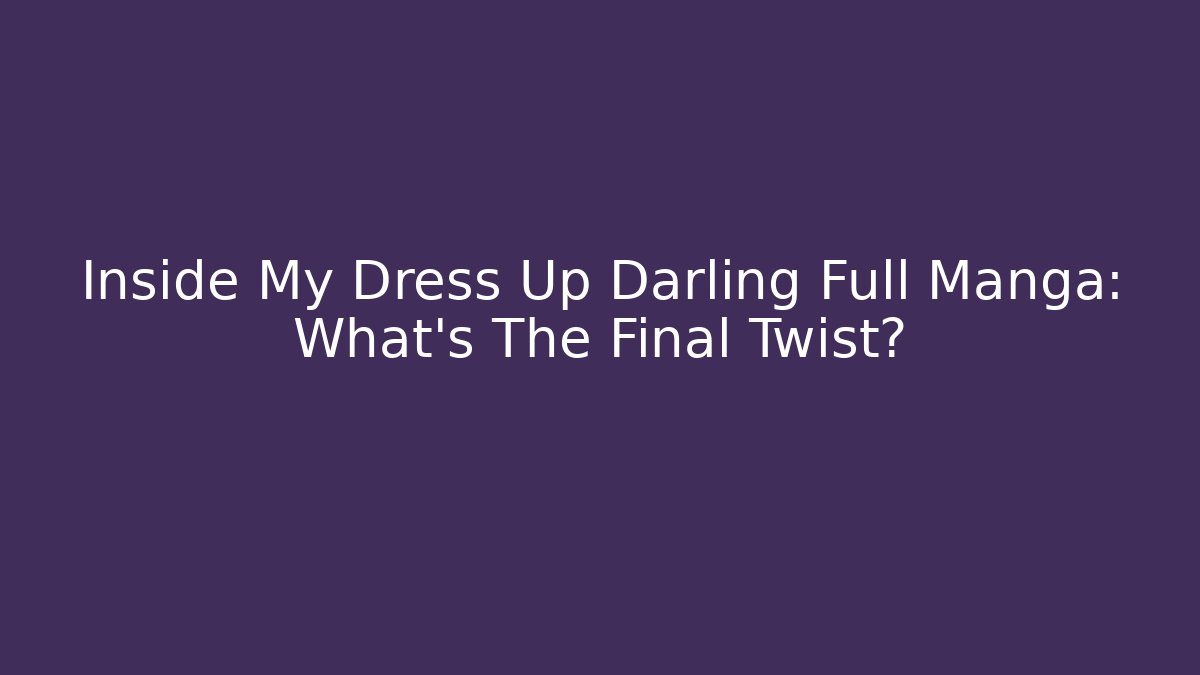 Inside My Dress Up Darling Full Manga: What's The Final Twist?