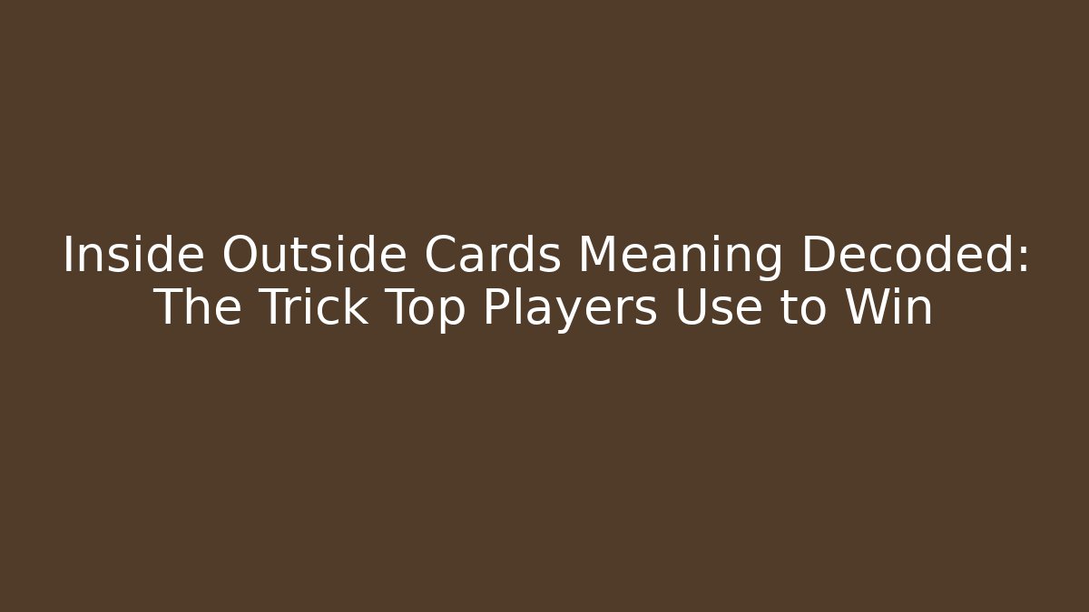 Inside Outside Cards Meaning Decoded: The Trick Top Players Use to Win
