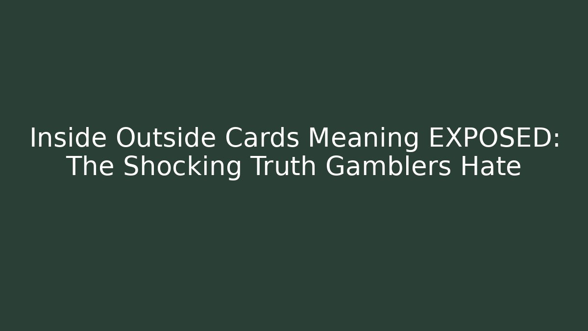 Inside Outside Cards Meaning EXPOSED: The Shocking Truth Gamblers Hate - Create More Assets