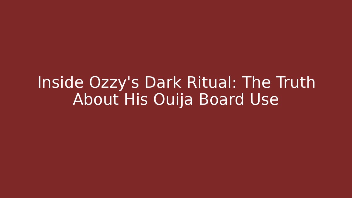 Inside Ozzy's Dark Ritual: The Truth About His Ouija Board Use