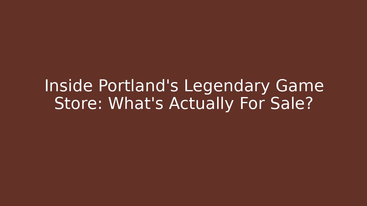 Inside Portland's Legendary Game Store: What's Actually For Sale?