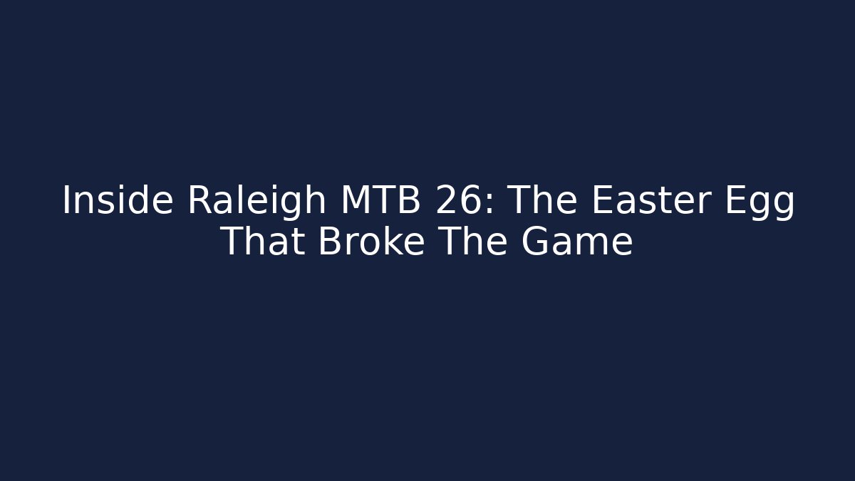Inside Raleigh MTB 26: The Easter Egg That Broke The Game