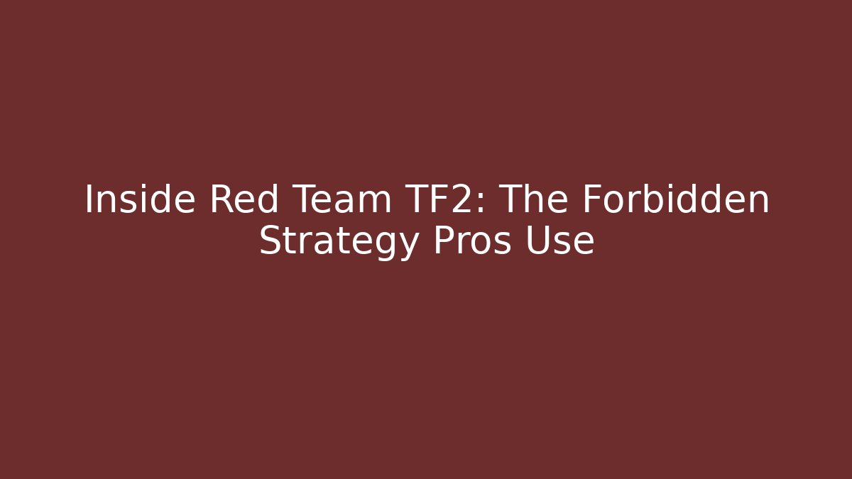 Inside Red Team TF2: The Forbidden Strategy Pros Use