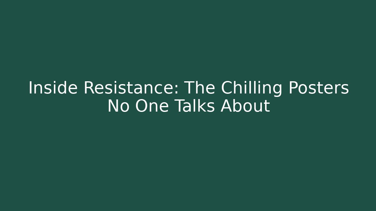Inside Resistance: The Chilling Posters No One Talks About