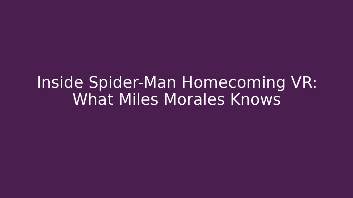 Inside Spider-Man Homecoming VR: What Miles Morales Knows