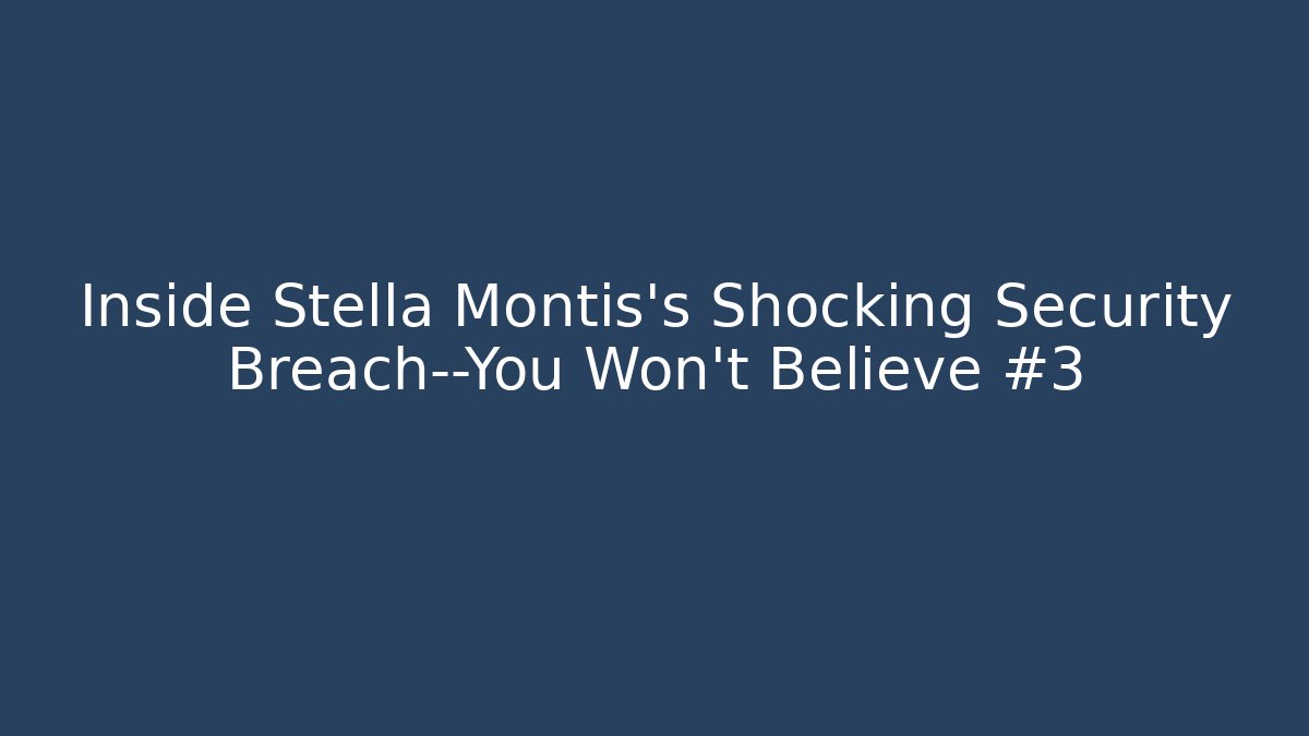 Inside Stella Montis's Shocking Security Breach—You Won't Believe #3