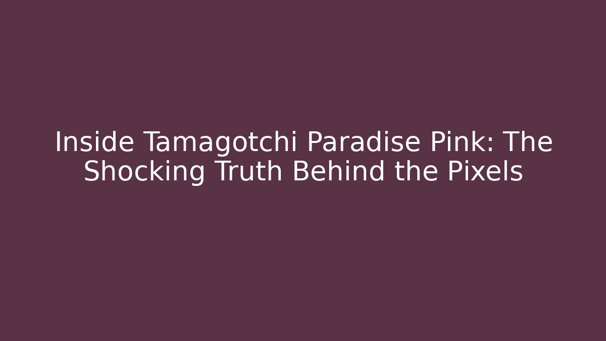 Inside Tamagotchi Paradise Pink: The Shocking Truth Behind the Pixels - Create More Assets
