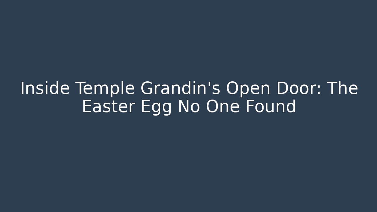 Inside Temple Grandin's Open Door: The Easter Egg No One Found